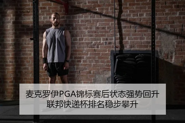 麦克罗伊PGA锦标赛后状态强势回升 联邦快递杯排名稳步攀升